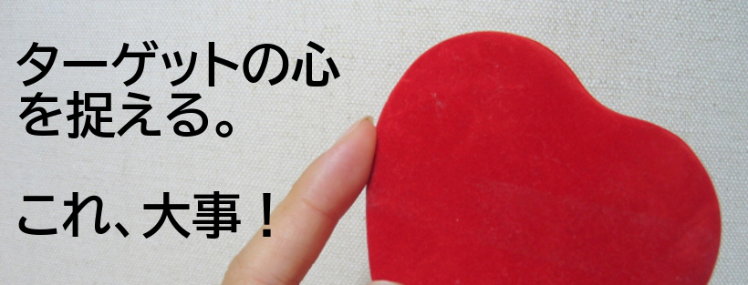ターゲットの心を捉える。これ、大事！