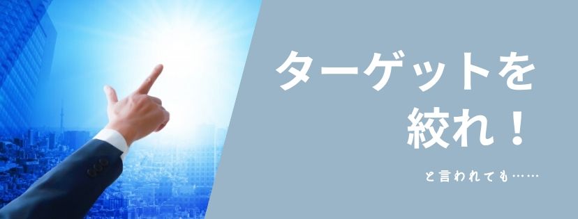 ターゲットを絞れ！　と言われても……