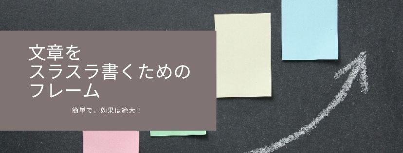 文章をスラスラ書くためのフレーム。簡単で、効果は絶大！