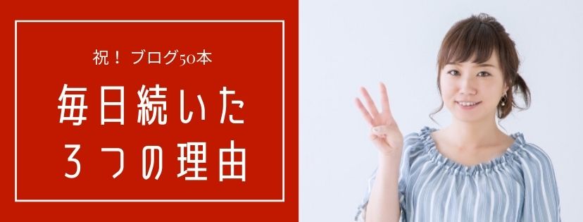 祝！ブログ50本　毎日続いた３つの理由