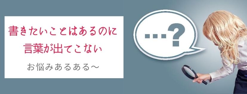 書きたいことがあるのに、言葉が出てこない