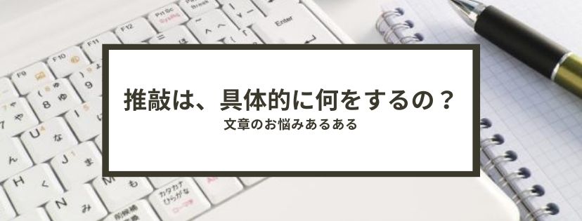 推敲は、具体的に何をするの？　文章のお悩みあるある