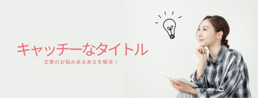 キャッチーなタイトル　文章のお悩みあるあるを解決！