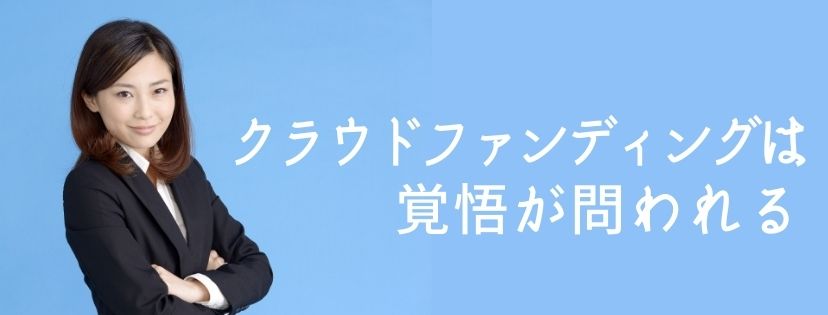 クラウドファンディングは 覚悟が問われる