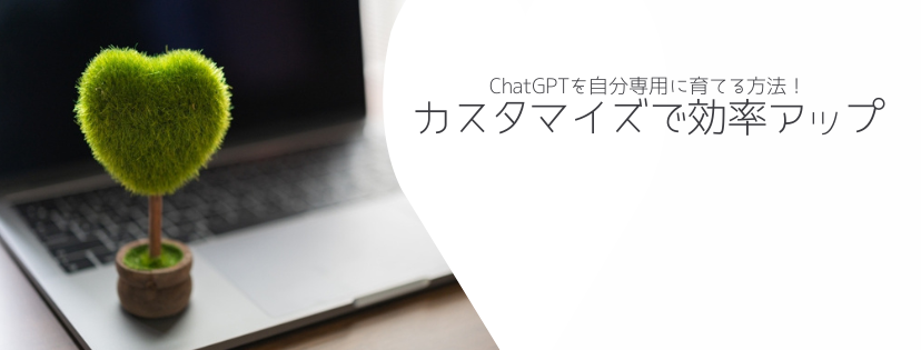 ChatGPTを自分専用に育てる方法！カスタマイズで効率アップ